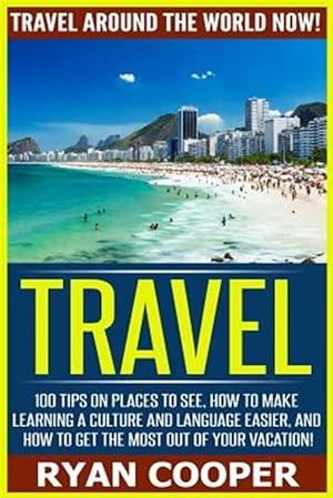 Imagen del vendedor de Travel: Travel Around the World Now! - 100 Tips on Places to See, How to Make Learning a Culture and Language Easier, and How a la venta por GreatBookPrices