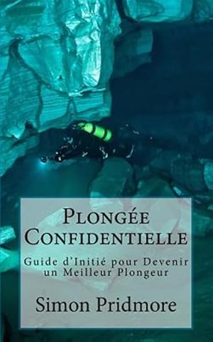 Immagine del venditore per Plongee Confidentielle : Guide D?initie Pour Devenir Un Meilleur Plongeur -Language: french venduto da GreatBookPrices