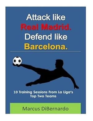 Immagine del venditore per Attack Like Real Madrid : Defend Like Barcelona: 10 Training Sessions from La Liga's Top Two Teams venduto da GreatBookPrices