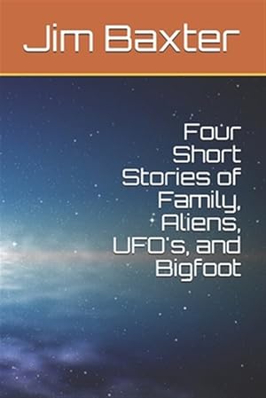 Image du vendeur pour Four Short Stories of Family, Aliens, UFO's, and Bigfoot mis en vente par GreatBookPrices