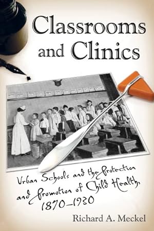 Image du vendeur pour Classrooms and Clinics : Urban Schools and the Protection and Promotion of Child Health, 1870-1930 mis en vente par GreatBookPrices