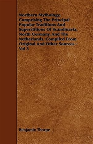 Seller image for Northern Mythology, Comprising The Principal Popular Traditions And Superstitions Of Scandinavia, North Germany, And The Netherlands. Compiled From Or for sale by GreatBookPrices
