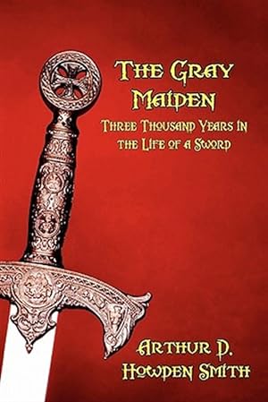 Imagen del vendedor de THE GRAY MAIDEN: Three Thousand Years in the Life of a Sword a la venta por GreatBookPrices
