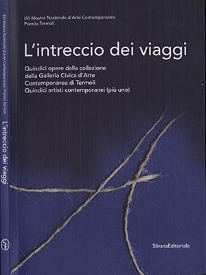 Seller image for L' intreccio dei viaggi Quindici opere della collezione della Galleria Civica d' Arte Contemporanea di Termoli. Quindici artisti contemporanei ( pi uno ) for sale by Biblioteca di Babele