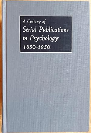A CENTURY OF SERIAL PUBLICATIONS IN PSYCHOLOGY 1850-1950 An International Bibliography