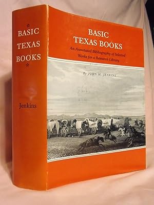 Seller image for BASIC TEXAS BOOKS; AN ANNOTATED BIBLIOGRAPHY OF SELECTED WORKS FOR A RESEARCH LIBRARY for sale by Robert Gavora, Fine & Rare Books, ABAA