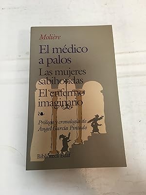 Seller image for El mdico a palos Las mujeres sabihondas ; El enfermo imaginario for sale by SoferBooks