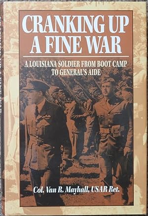 Cranking Up a Fine War : A Louisiana Soldier from Boot Camp to General's Aide