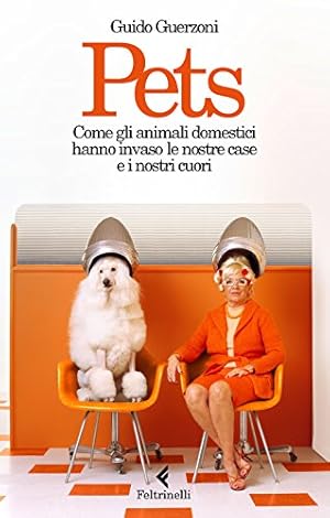 Image du vendeur pour Pets Come gli animali domestici hanno invaso le nostre case e i nostri cuori mis en vente par Di Mano in Mano Soc. Coop