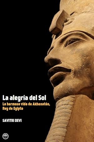 LA ALEGRIA DEL SOL LA HERMOSA VIDA DE AKHENATÓN, REY DE EGIPTO.