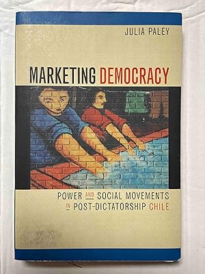 Marketing Democracy: Power and Social Movements in Post-Dictatorship Chile