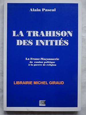 La Trahison des Initiés la Franc-Maçonnerie, du combat politique à la guerre de religion