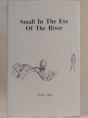 Seller image for Small in the Eye of the River: Angling Essays and Stories for sale by H.S. Bailey