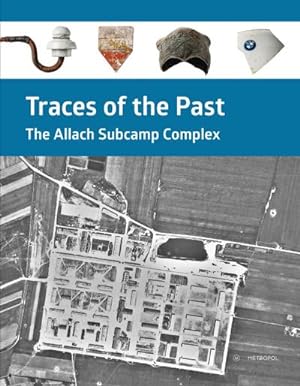 Bild des Verkufers fr Traces of the Past : The Allach Subcamp Complex. Catalogue of the special exhibition, May 8, 2020 - February 13, 2022 zum Verkauf von AHA-BUCH GmbH