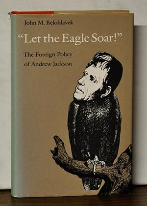 "Let the Eagle Soar!": The Foreign Policy of Andrew Jackson