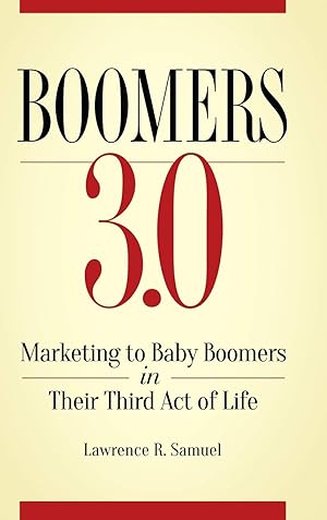 Boomers 3.0: Marketing to Baby Boomers in Their Third Act of Life