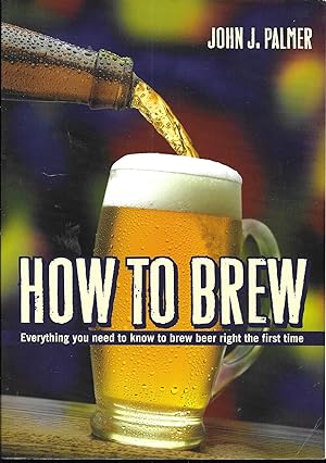 Immagine del venditore per How to Brew: Everything You Need To Know To Brew Beer Right The First Time venduto da Charing Cross Road Booksellers