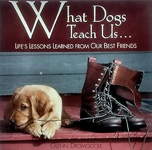 What Dogs Teach Us.: Life's Lessons Learned from Our Best Friends