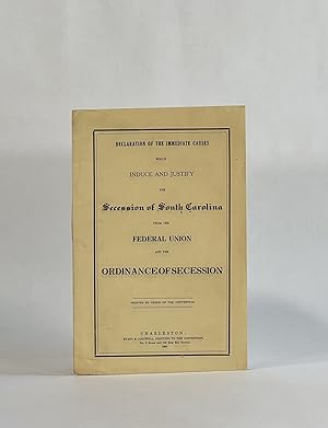 DECLARATION OF THE IMMEDIATE CAUSES WHICH INDUCE AND JUSTIFY THE SECESSION OF SOUTH CAROLINA FROM...