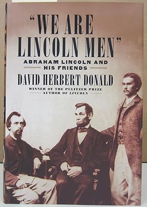 We Are Lincoln Men: Abraham Lincoln and His Friends