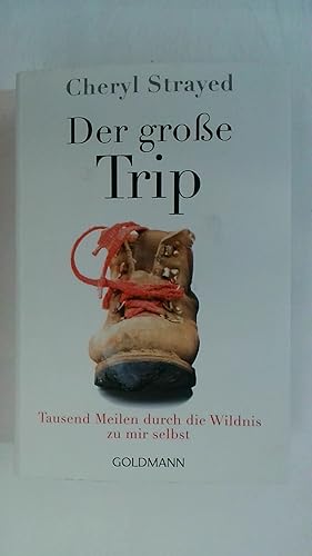 Seller image for DER GROSSE TRIP: TAUSEND MEILEN DURCH DIE WILDNIS ZU MIR SELBST. for sale by Buchmerlin