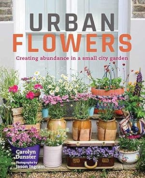 Imagen del vendedor de Urban Flowers: Creating abundance in a small city garden a la venta por WeBuyBooks
