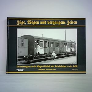 Züge, Wagen und vergangene Zeiten. Erinnerungen an die Wagen-Vielfalt der Reichbahn in der DDR