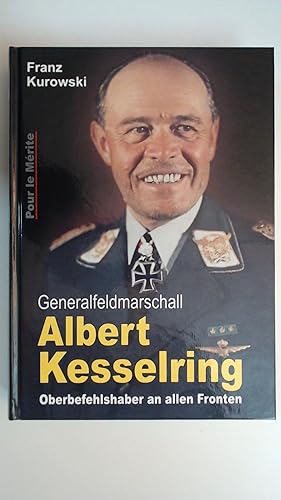 Generalfeldmarschall Albert Kesselring : Oberbefehlshaber an allen Fronten,