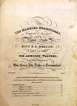 The Madeira Quadrilles, composed and arranged for the piano forte by Miss E.L. Deacon, to which a...