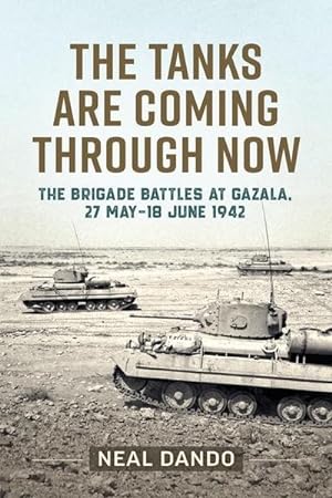 Bild des Verkufers fr The Tanks Are Coming Through Now : The Battles at Gazala, 27 May-18 June 1942 zum Verkauf von AHA-BUCH GmbH