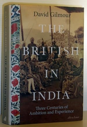 The British in India - Three Centuries of Ambition and Experience