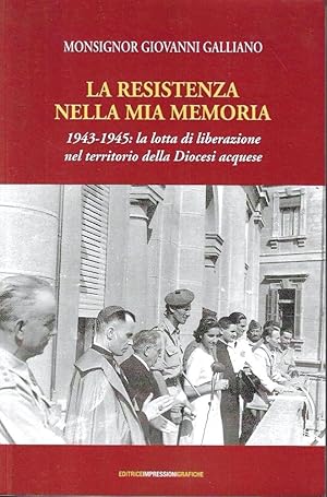 La Resistenza nella mia memoria 1943-1945: la lotta di liberazione nel territorio della Diocesi a...