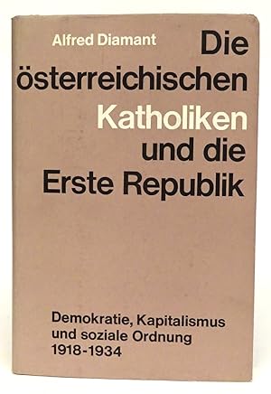 Seller image for Die sterreichischen Katholiken und die Erste Republik. Demokratie, Kapitalismus und soziale Ordnung 1918-1934. for sale by Der Buchfreund