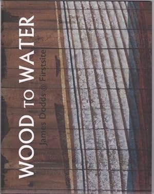 Seller image for Wood to Water: James Dodds at Firstsite for sale by WeBuyBooks