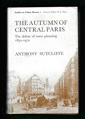 Seller image for THE AUTUMN OF CENTRAL PARIS: The defeat of town planning 1850 - 1970. Studies in Urban History 1. for sale by Chaucer Bookshop ABA ILAB