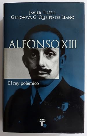 Alfonso XIII: El Rey polémico