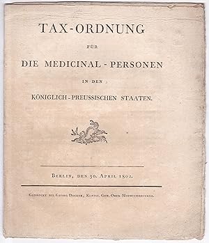 Tax-Ordnung für die Medicinal-Personen in den Königlich-Preussischen Staaten. Berlin, den 30. Apr...