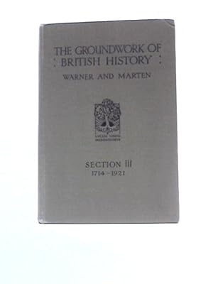 Seller image for The Groundwork of British History, Section III, 1714-1921 for sale by World of Rare Books