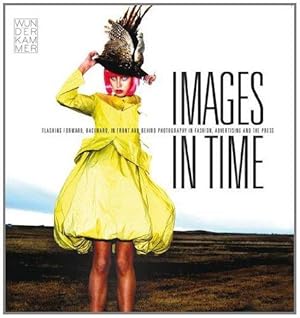 Imagen del vendedor de Images in Time: Flashing Forward, Backward, in Front and Behind Photography in Fashion, Advertising and the Press a la venta por WeBuyBooks