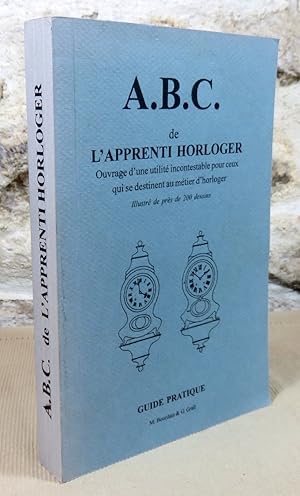 Imagen del vendedor de A.B.C. de l'apprenti horloger. Guide pratique conduisant l'apprenti par la main depuis son entre en apprentissage jusqu' sa sortie. a la venta por Latulu