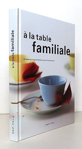 A la table familiale. 89 idées de cuisine fraîcheur pour tous les jours.