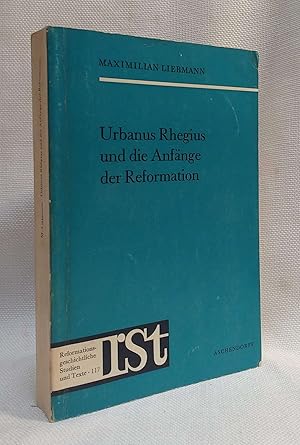 Urbanus Rhegius und die Anfa nge der Reformation: Beitra ge zu seinem Leben, seiner Lehre und sei...