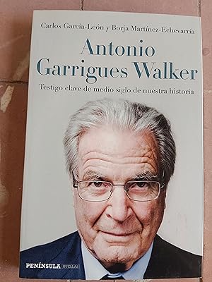 ANTONIO GARRIGUES WALKER - TESTIGO CLAVE DE MEDIO SIGLO DE NUESTRA HISTORIA