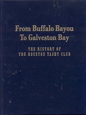 Seller image for From Buffalo Bayou to Galveston Bay: THE HISTORY OF THE HOUSTON YACHT CLUB for sale by Bookmarc's