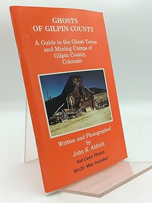 GHOSTS OF GILPIN COUNTY: A Guide to the Ghost Towns and Mining Camps of Gilpin County, Colorado