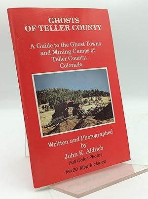 GHOSTS OF TELLER COUNTY: A Guide to the Ghost Towns and Mining Camps of Teller County, Colorado