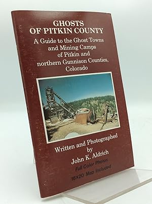 GHOSTS OF PITKIN COUNTY: A Guide to the Ghost Towns and Mining Camps of Pitkin and Northern Gunni...