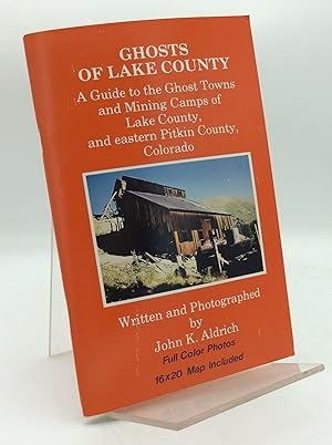 GHOSTS OF LAKE COUNTY: A Guide to the Ghost Towns and Mining Camps of Lake County, and Eastern Pi...