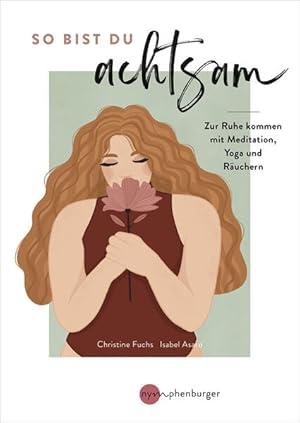 So bist du achtsam Einfache Übungen und Rezepte aus Meditation, Yoga und Räuchern