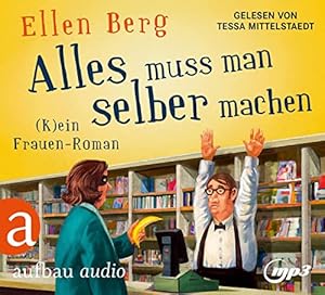 Alles muss man selber machen : (k)ein Frauen-Roman. Ellen Berg ; gelesen von Tessa Mittelstaedt,